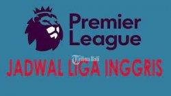 Update, Jadwal Liga Inggris Lengkap di Pekan 30 yang Akan di Mulai Sabtu 3 April 2021
