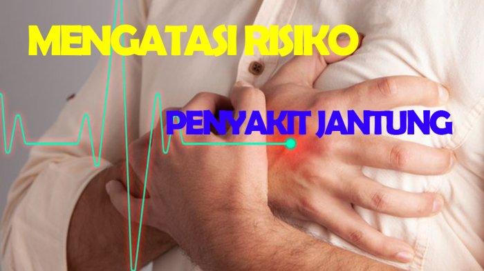Begini Cara Atasi Resiko Serangan Jantung.