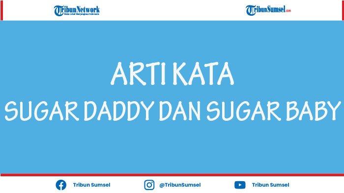 Arti Kata Sugar Daddy Dan Sugar Baby Yang Perlu Kamu Ketahui Bahasa Gaul Populer Tribunsumsel Com
