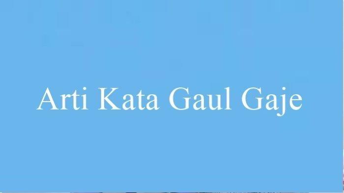 Kata Gaje merupakan singkatan kata dari nggak jelas atau tidak jelas dalam bahasa formalnya, Kamis(24/11/2022).